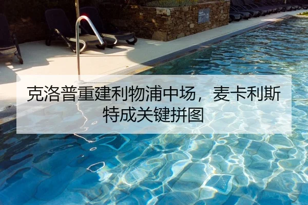 克洛普重建利物浦中场，麦卡利斯特成关键拼图